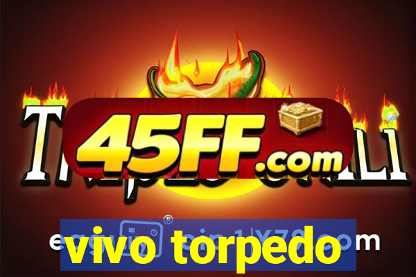 vivo torpedo